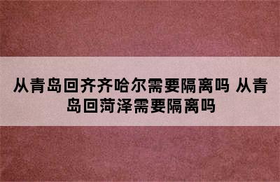 从青岛回齐齐哈尔需要隔离吗 从青岛回菏泽需要隔离吗